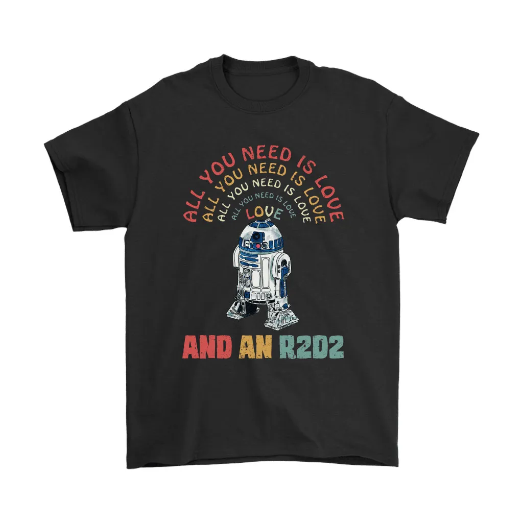 All You Need Is Love And A R2-d2 Star Wars Unisex T-Shirt, Hoodie, Sweatshirt