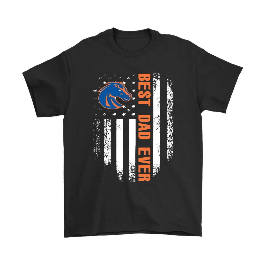 American Flag Best Dad Ever The Boise State Broncos Father Unisex T-Shirt, Hoodie, Sweatshirt