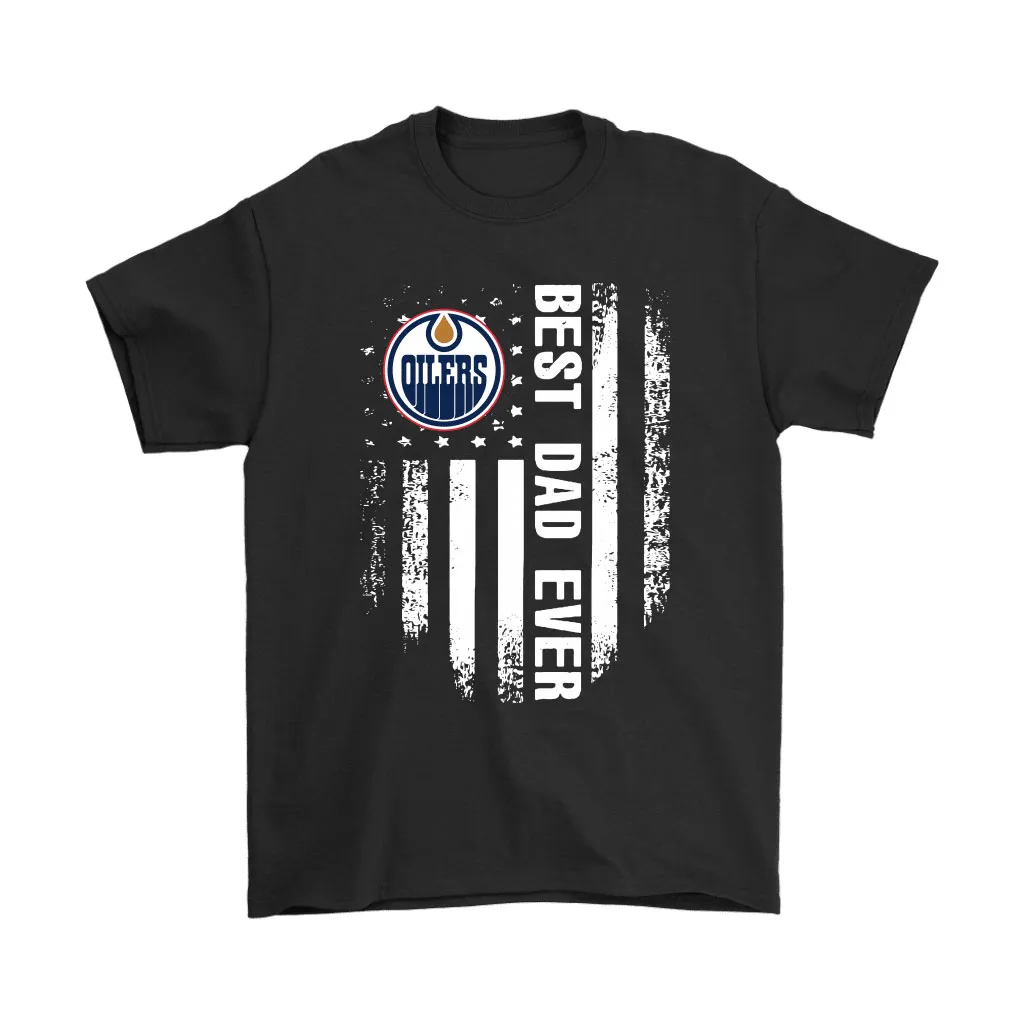 American Flag Best Dad Ever The Edmonton Oilers Father Unisex T-Shirt, Hoodie, Sweatshirt