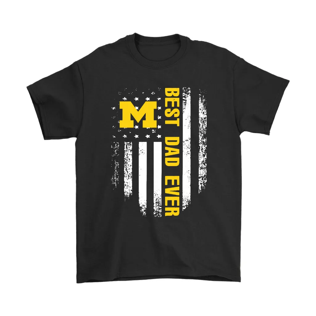 American Flag Best Dad Ever The Michigan Wolverines Father Unisex T-Shirt, Hoodie, Sweatshirt