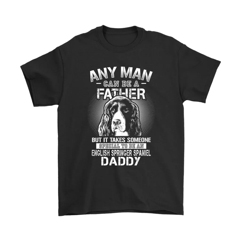 Any Man Can Be A Father English Springer Spaniel Daddy Unisex T-Shirt, Hoodie, Sweatshirt