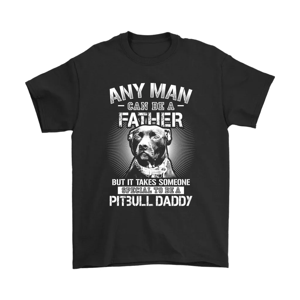 Any Man Can Be A Father Special To Be Pitbull Daddy Unisex T-Shirt, Hoodie, Sweatshirt