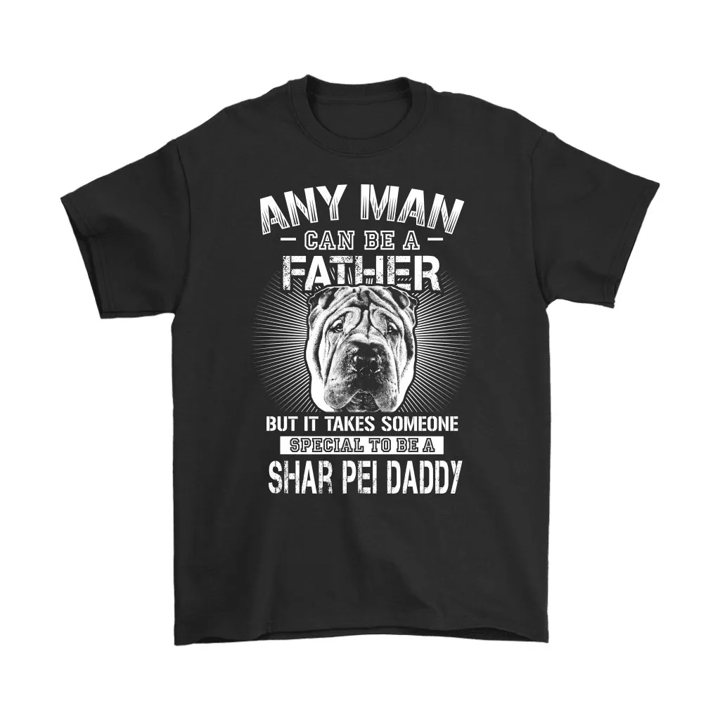 Any Man Can Be A Father Special To Be Shar Pei Daddy Unisex T-Shirt, Hoodie, Sweatshirt