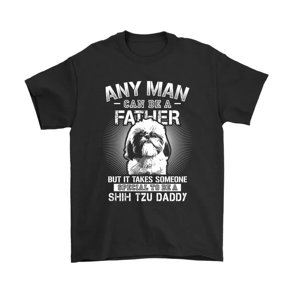 Any Man Can Be A Father Special To Be Shih Tzu Daddy Unisex T-Shirt, Hoodie, Sweatshirt