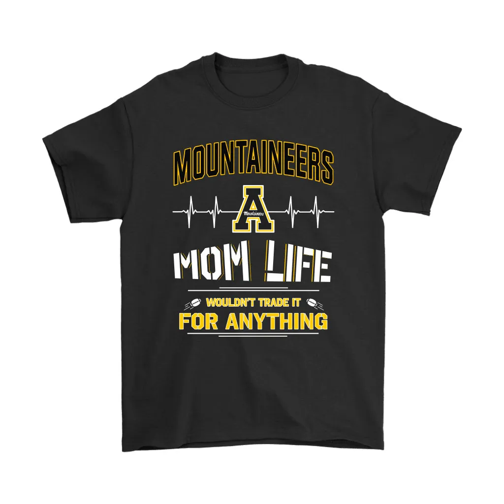 Appalachian State Mountaineers Mom Life Wouldnt Trade It For Anything Unisex T-Shirt, Hoodie, Sweatshirt