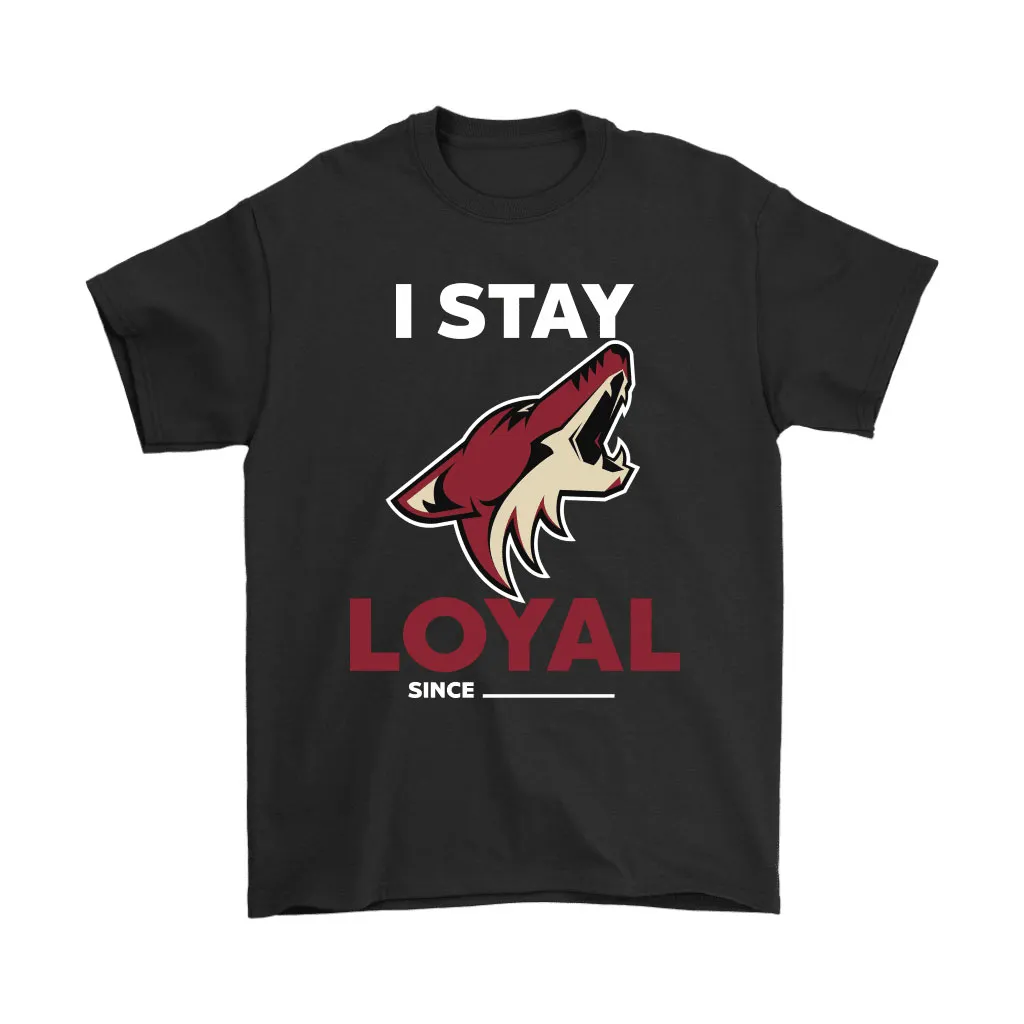 Arizona Coyotes I Stay Loyal Since Personalized Unisex T-Shirt, Hoodie, Sweatshirt