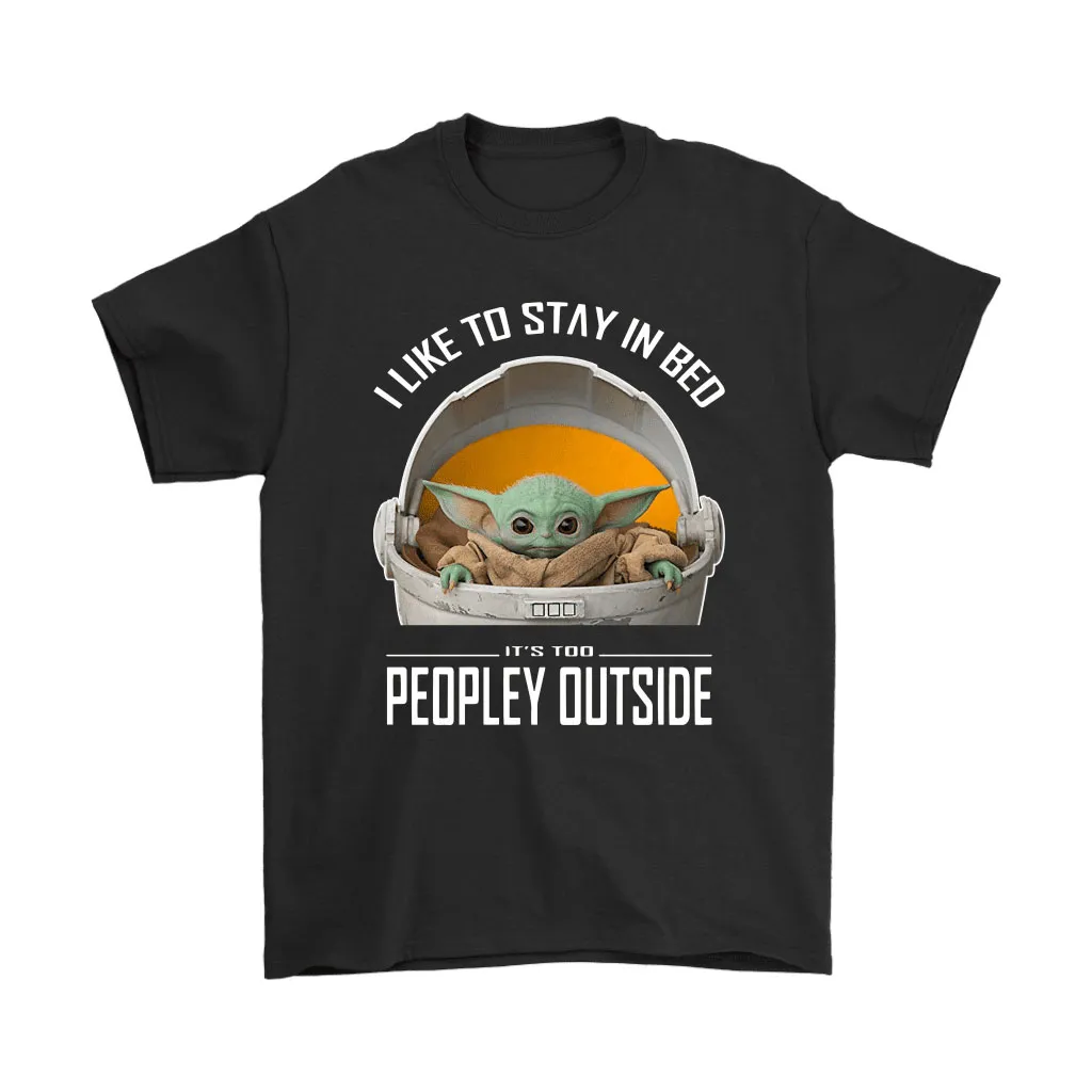 Baby Yoda I Like To Stay In Bed Its Too Peopley Outside Unisex T-Shirt, Hoodie, Sweatshirt