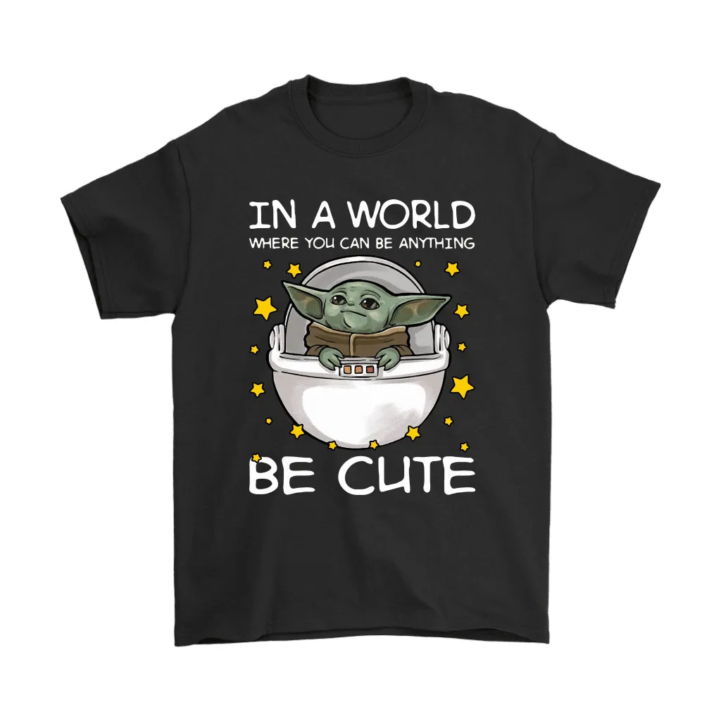 Baby Yoda In A World Where You Can Be Anything Be Cute Unisex T-Shirt, Hoodie, Sweatshirt