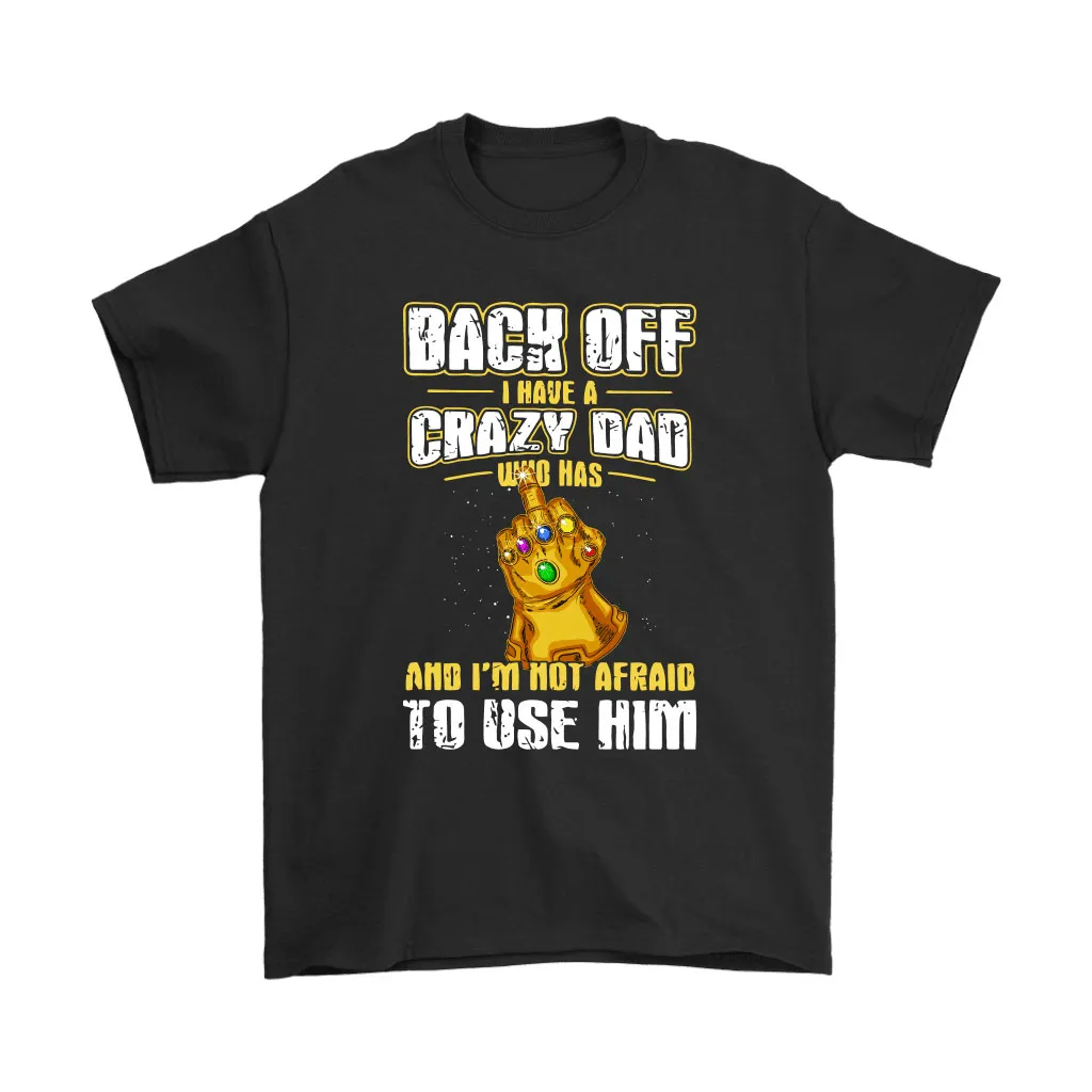 Back Off I Have A Crazy Dad With Infinity Gauntlet Marvel Unisex T-Shirt, Hoodie, Sweatshirt