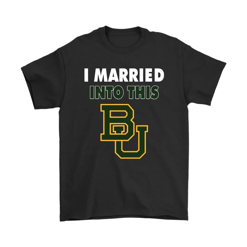 Baylor Bears I Married Into This Ncaa Unisex T-Shirt, Hoodie, Sweatshirt