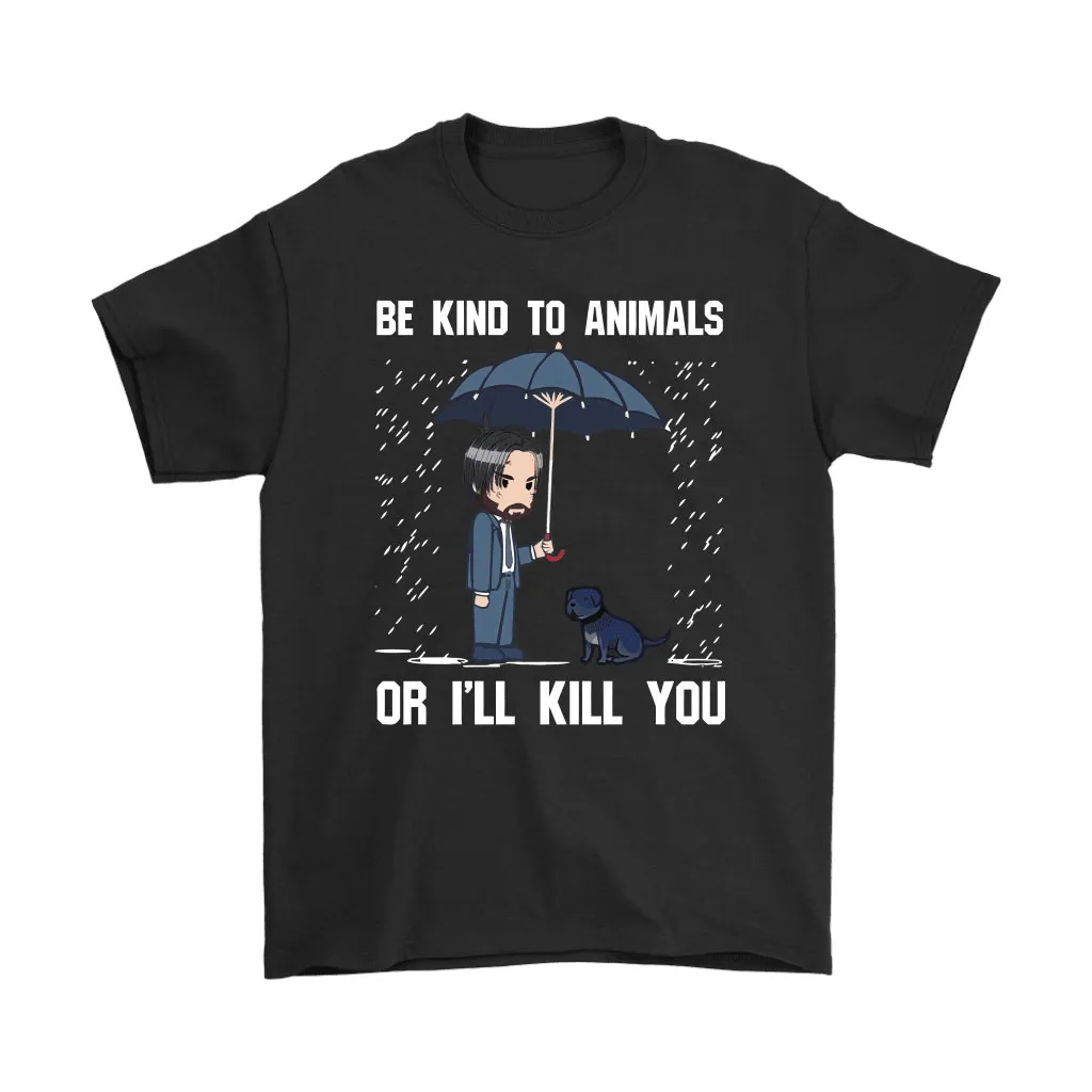 Be Kind To Animals Or Ill Kill You John Wick Unisex T-Shirt, Hoodie, Sweatshirt