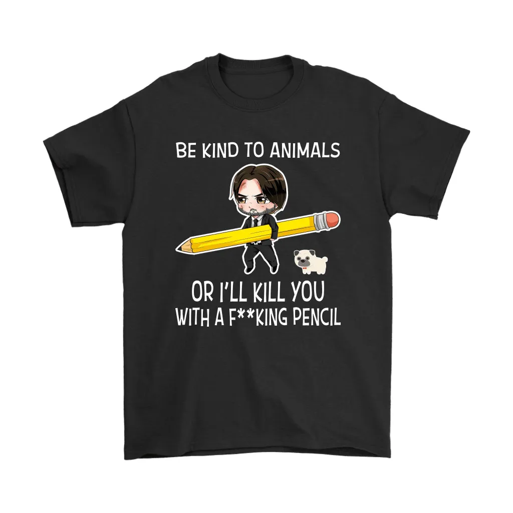 Be Kind To Animals Or Ill Kill You With A Pencil John Wick Unisex T-Shirt, Hoodie, Sweatshirt