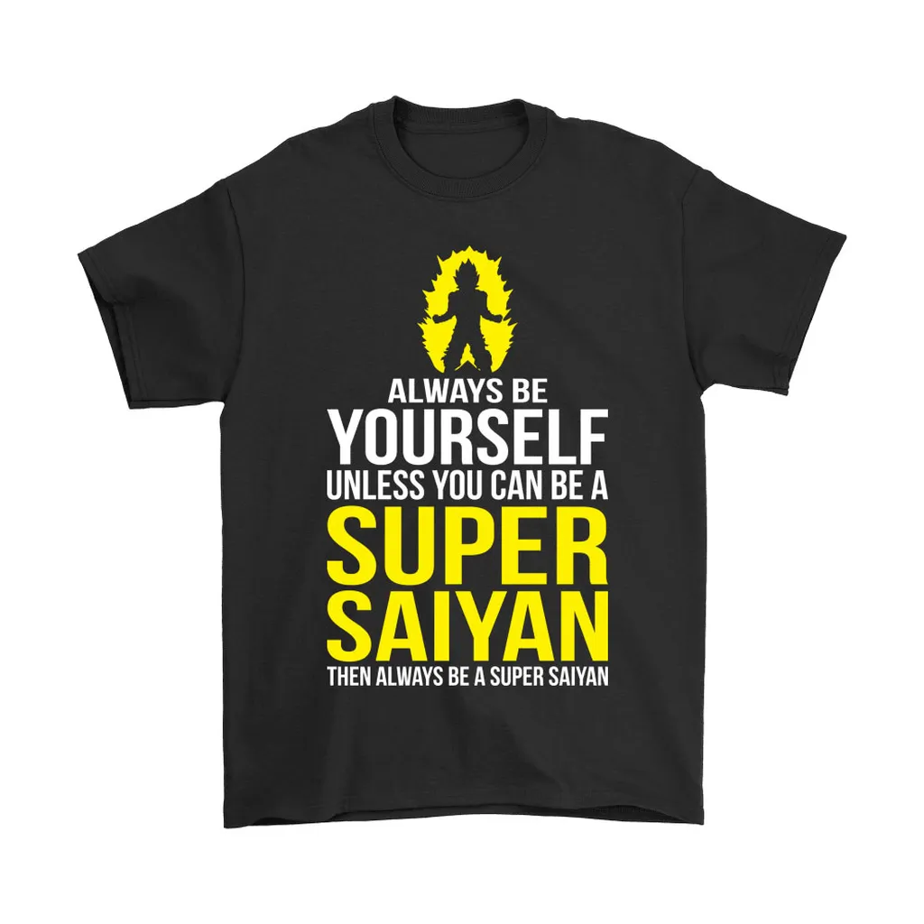 Be Yourself Unless You Can Be Super Saiyan Unisex T-Shirt, Hoodie, Sweatshirt