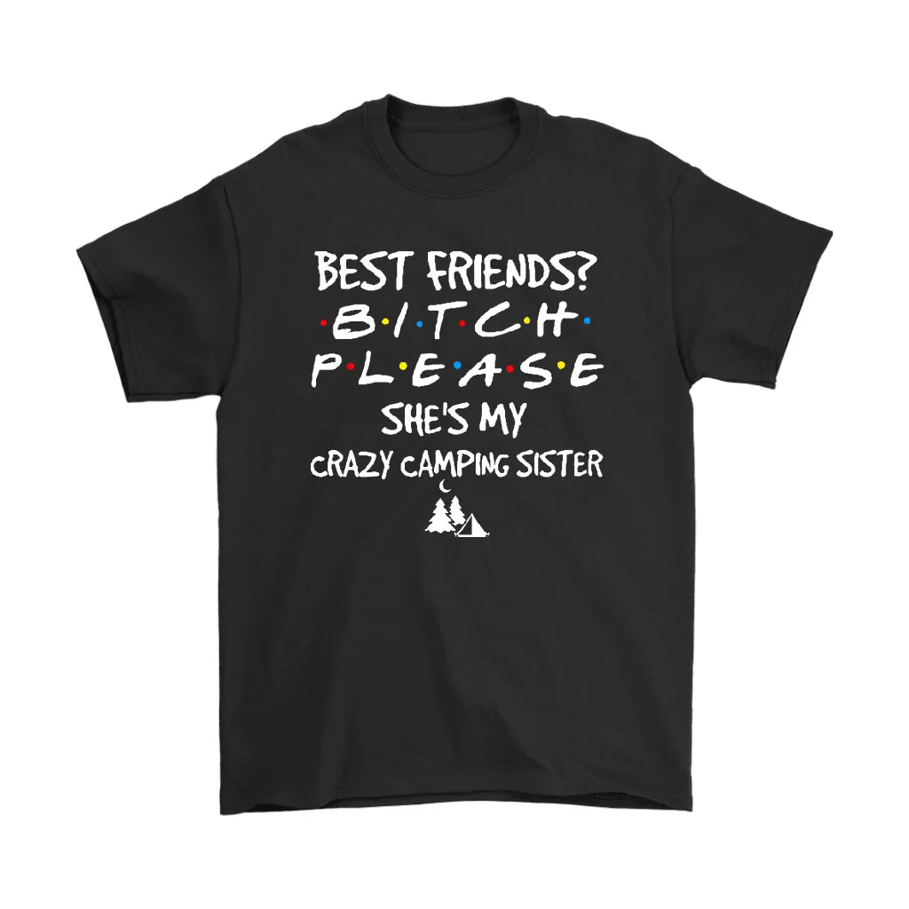 Best Friends Bitch Please Shes My Crazy Camping Sister Unisex T-Shirt, Hoodie, Sweatshirt