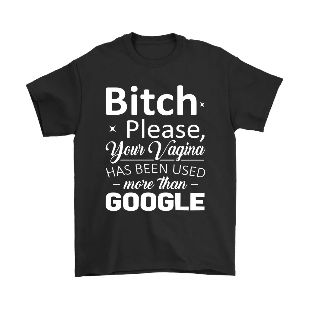 Bitch Please Your Vagina Has Been Used More Than Google Unisex T-Shirt, Hoodie, Sweatshirt