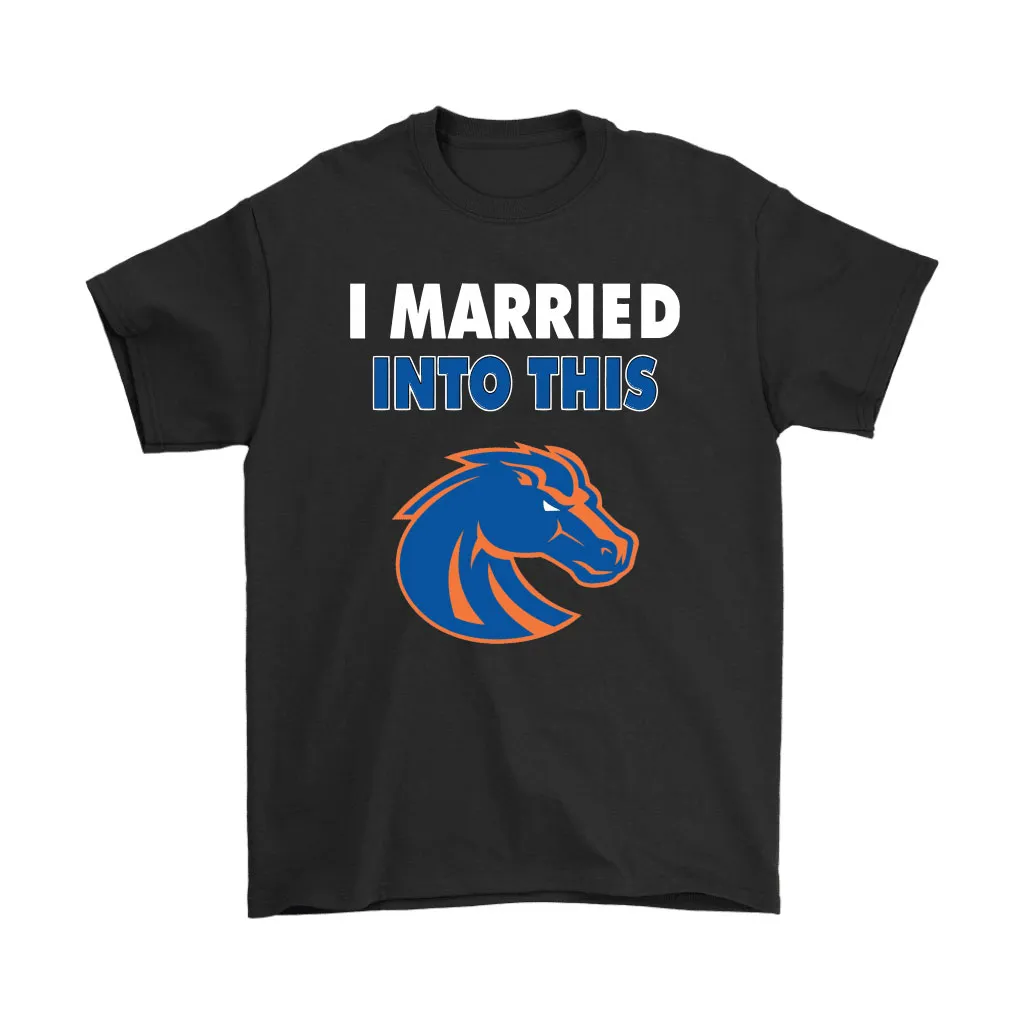 Boise State Broncos I Married Into This Ncaa Unisex T-Shirt, Hoodie, Sweatshirt