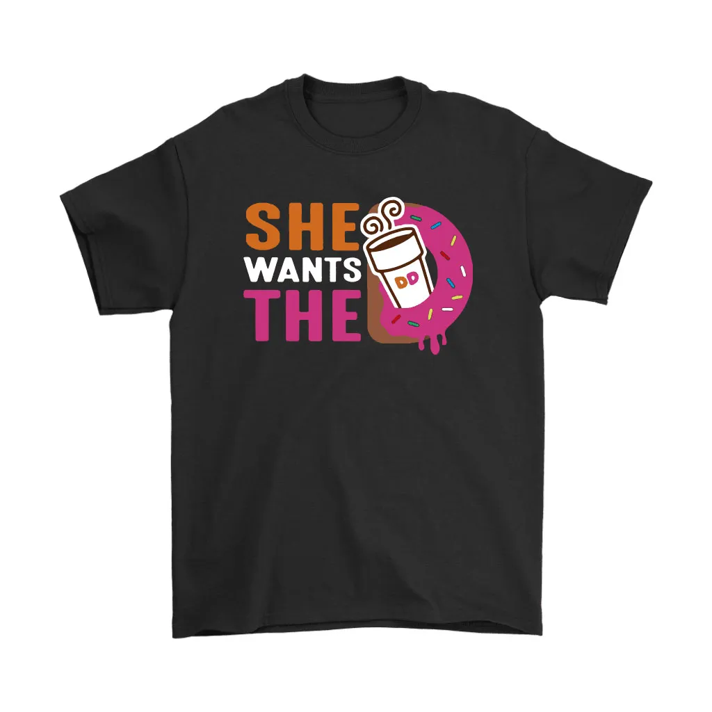 She Wants The D  Dunkin Donuts Unisex T-Shirt, Hoodie, Sweatshirt