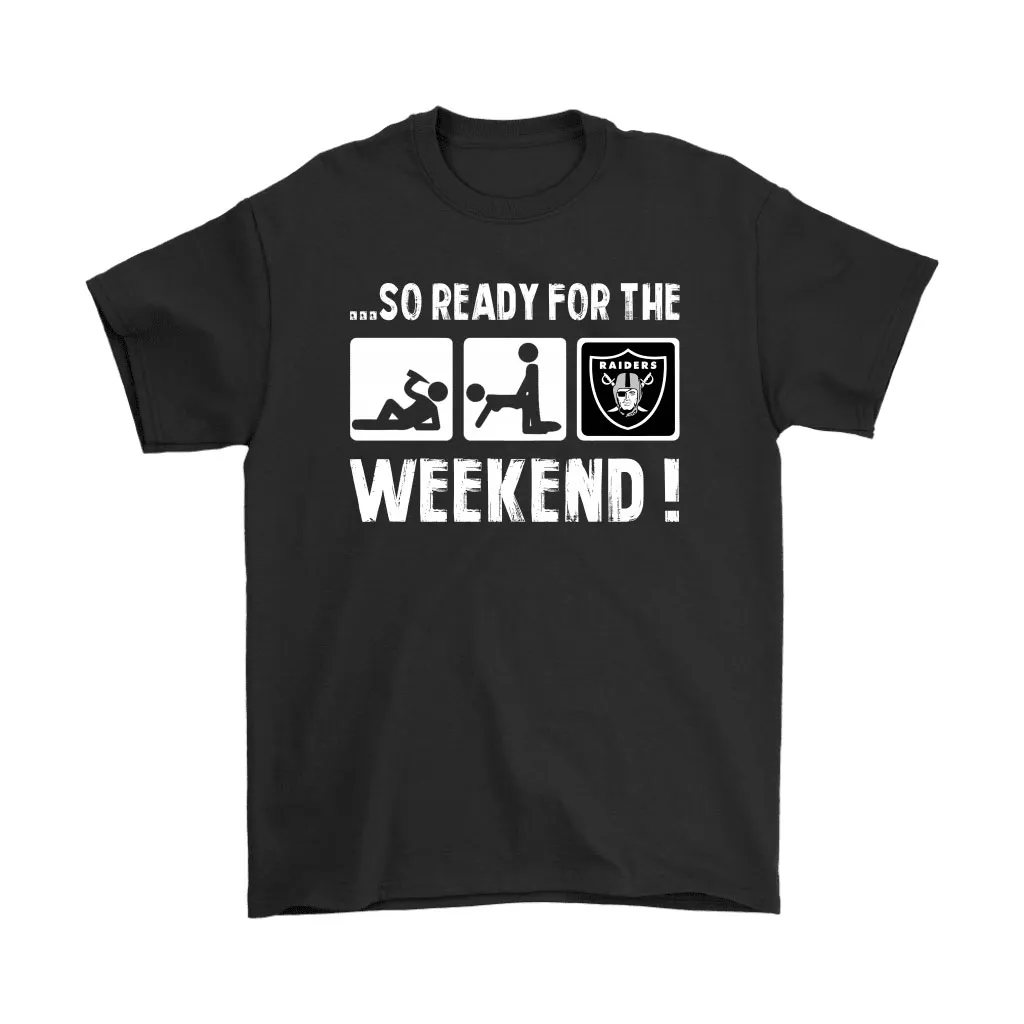 So Ready For The Weekend With Oakland Raiders Football Unisex T-Shirt, Hoodie, Sweatshirt