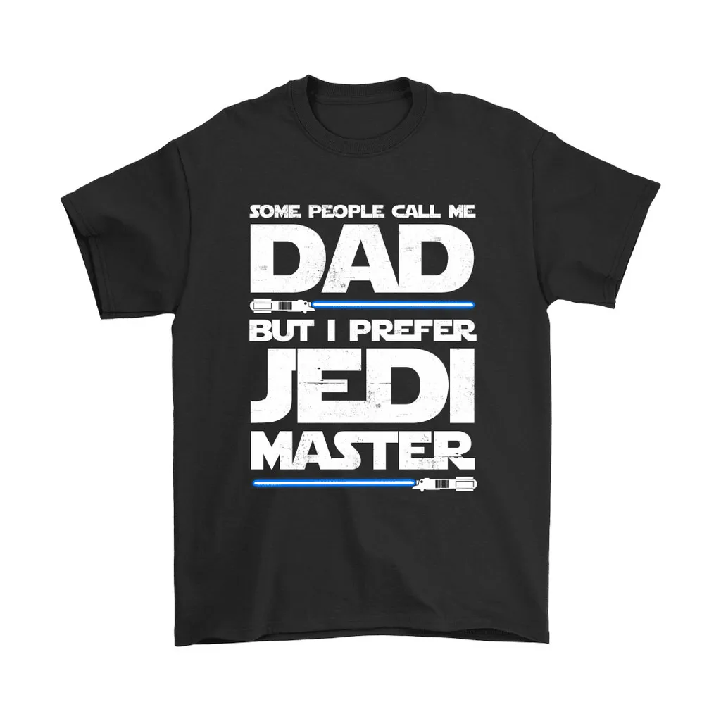 Some People Call Me Dad But I Prefer Jedi Master Unisex T-Shirt, Hoodie, Sweatshirt