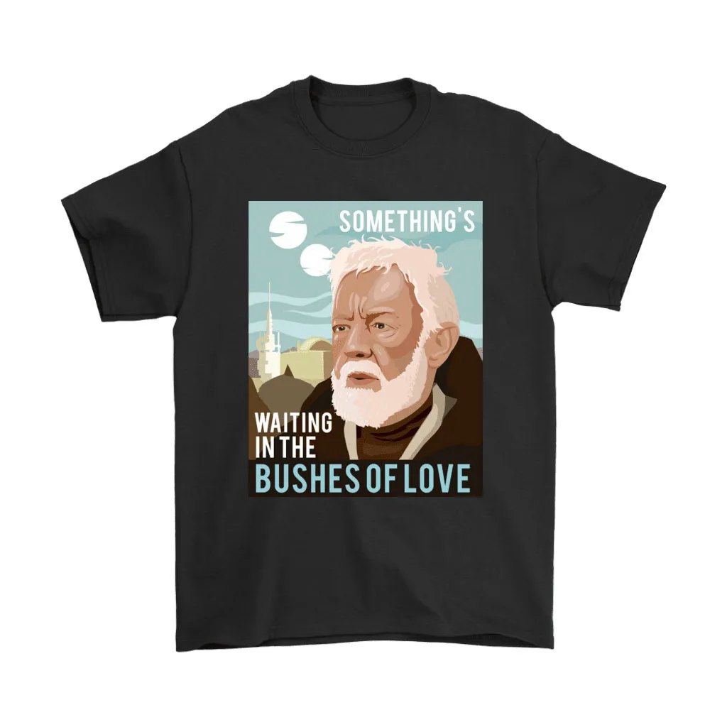 Somethings Waiting In The Bushes Of Love Obi-wan Tatooine Unisex T-Shirt, Hoodie, Sweatshirt