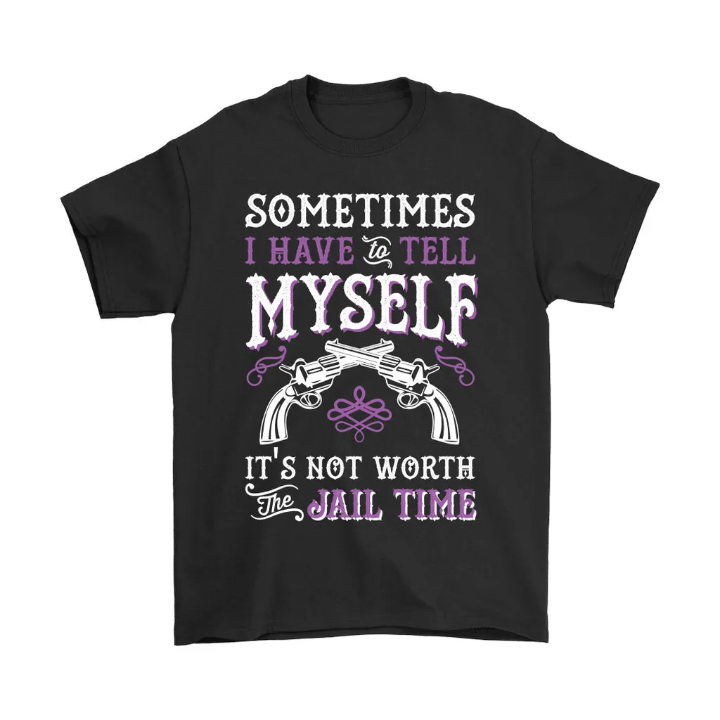 Sometimes I Have To Tell Myself Its Not Worth Unisex T-Shirt, Hoodie, Sweatshirt