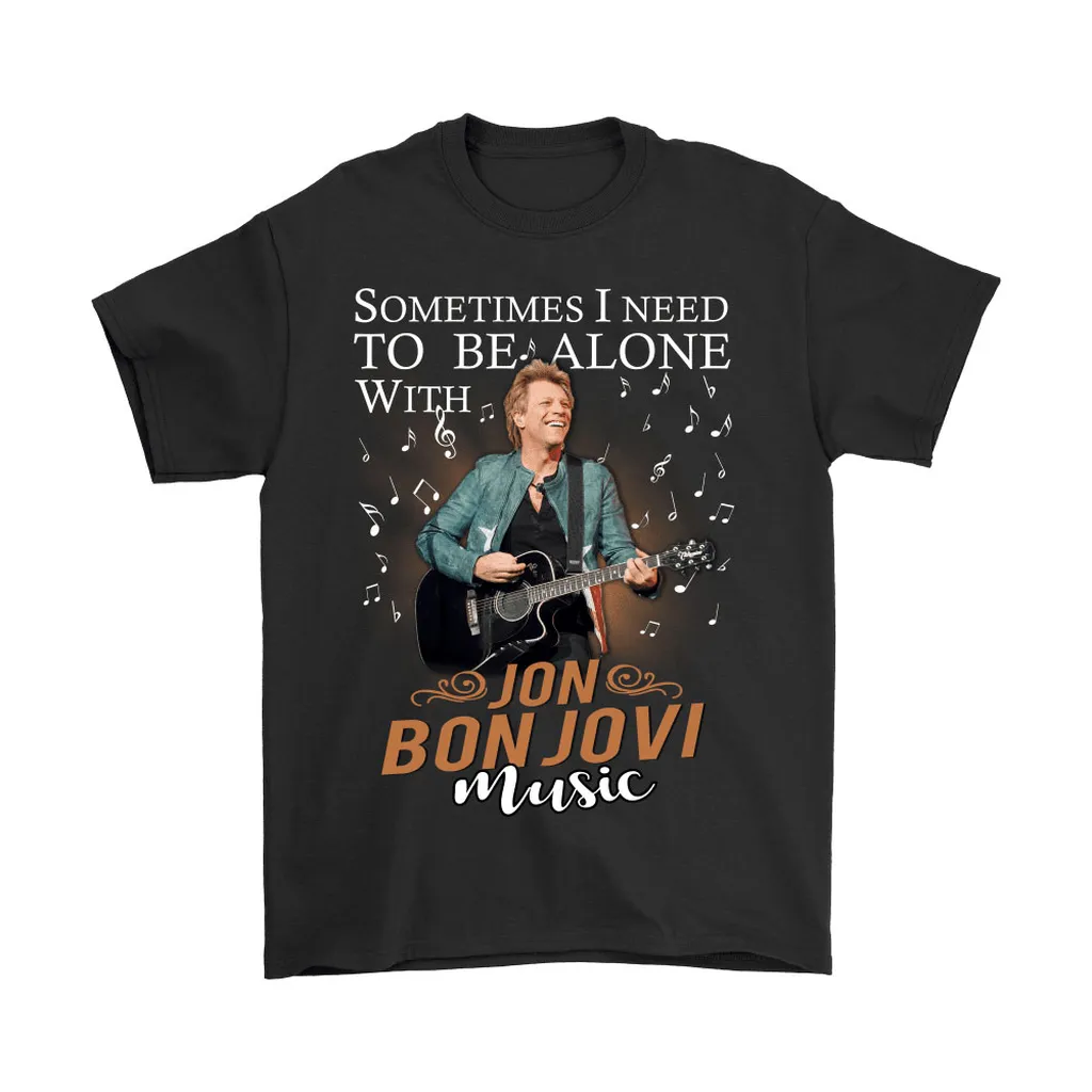 Sometimes I Need To Be Alone With Jon Bon Jovi Music Unisex T-Shirt, Hoodie, Sweatshirt