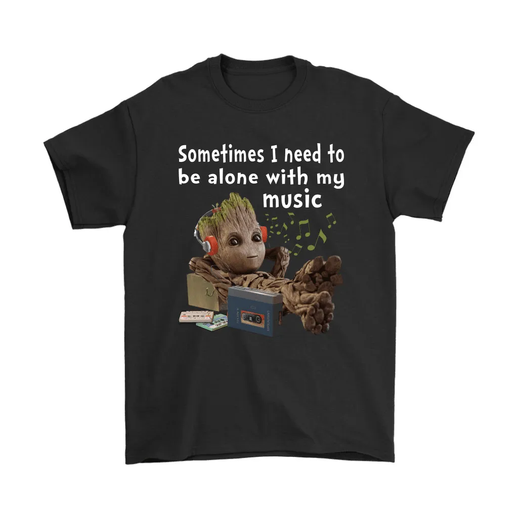 Sometimes I Need To Be Alone With My Music Baby Groot Unisex T-Shirt, Hoodie, Sweatshirt