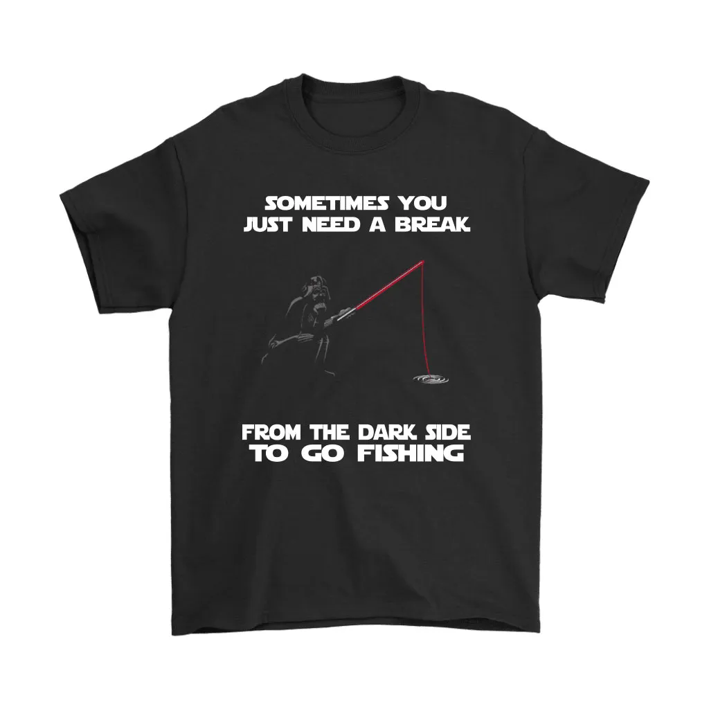 Sometimes You Just Need A Break From The Dark Side Go Fishing Unisex T-Shirt, Hoodie, Sweatshirt