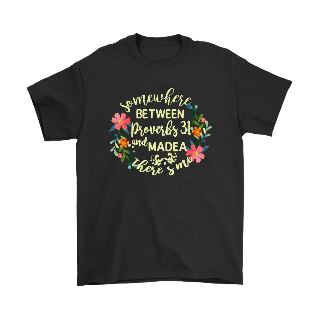 Somewhere Between Proverbs 31 And Madea Theres Me Unisex T-Shirt, Hoodie, Sweatshirt