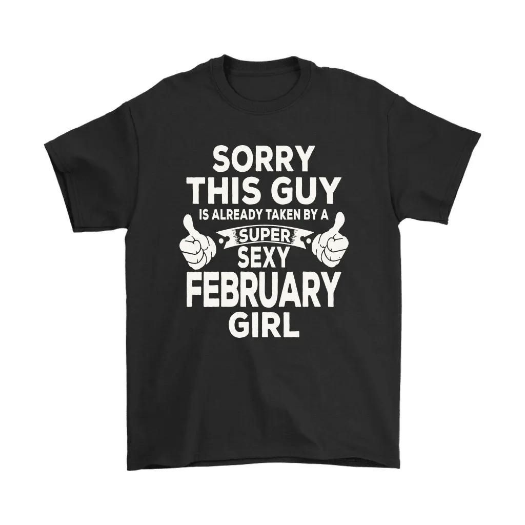 Sorry This Guy Is Already Taken By A Super Sexy February Girl Unisex T-Shirt, Hoodie, Sweatshirt