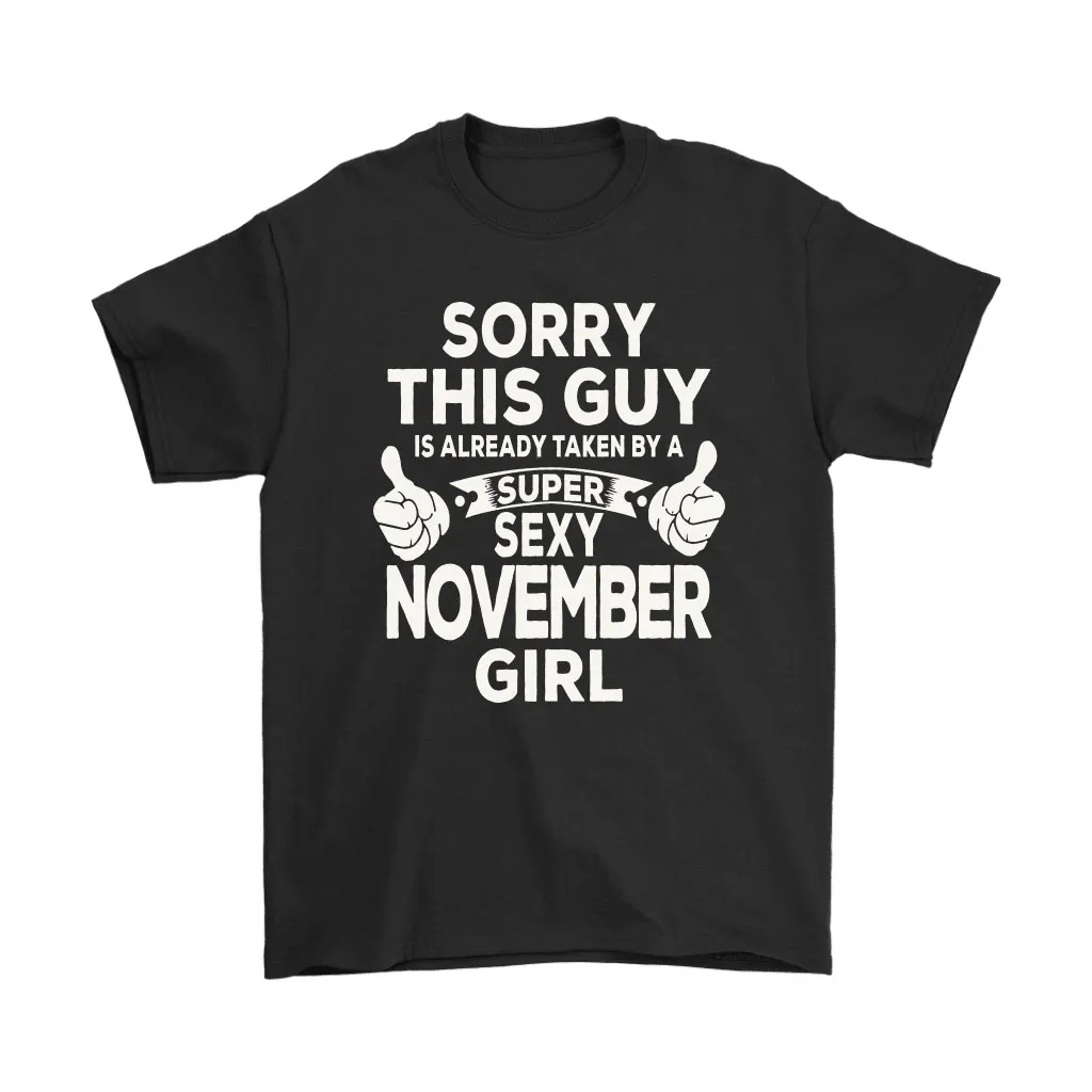 Sorry This Guy Is Already Taken By A Super Sexy November Girl Unisex T-Shirt, Hoodie, Sweatshirt