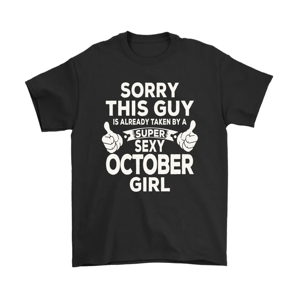 Sorry This Guy Is Already Taken By A Super Sexy October Girl Unisex T-Shirt, Hoodie, Sweatshirt