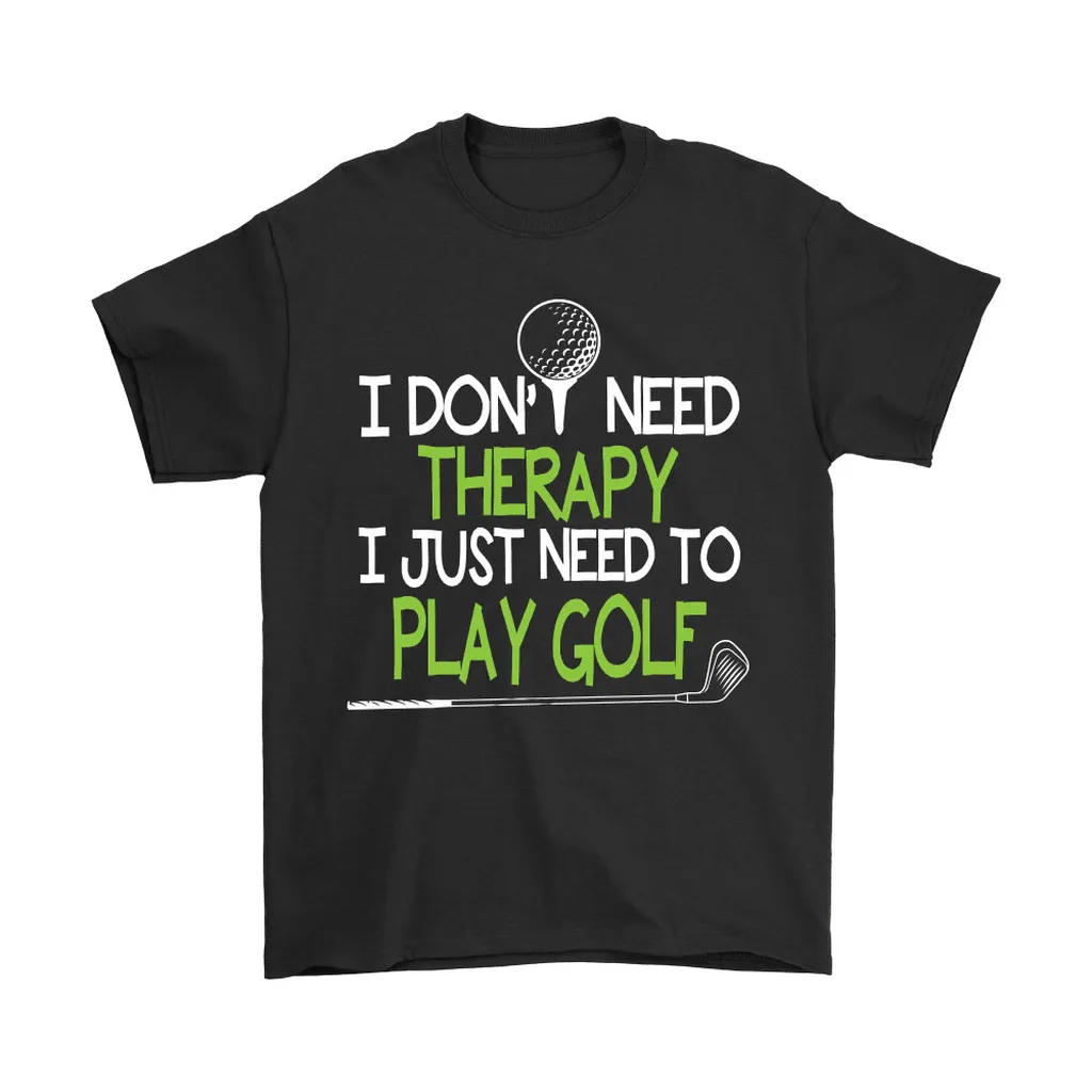 Sport  I Dont Need Therapy I Just Need To Play Golf Unisex T-Shirt, Hoodie, Sweatshirt