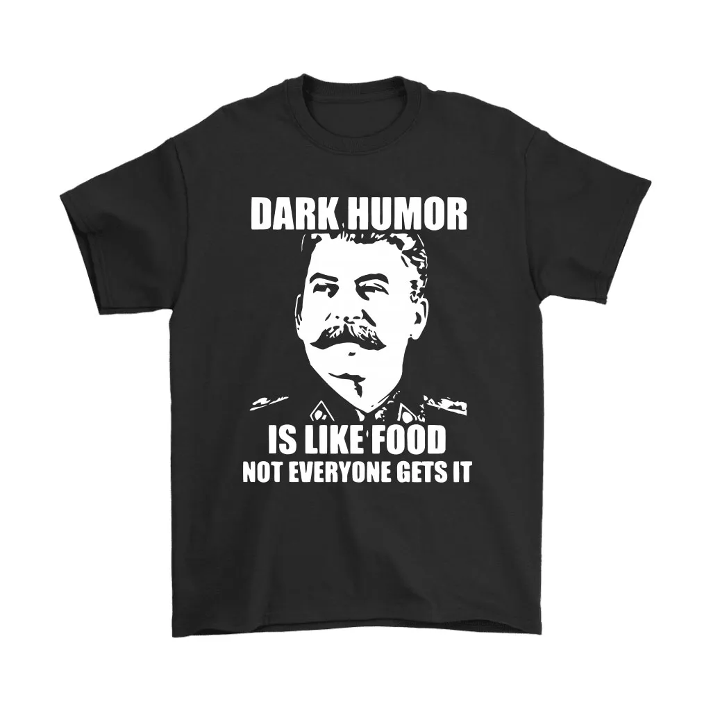 Stalin  Dark Humor Is Like Food Not Everyone Gets It Unisex T-Shirt, Hoodie, Sweatshirt