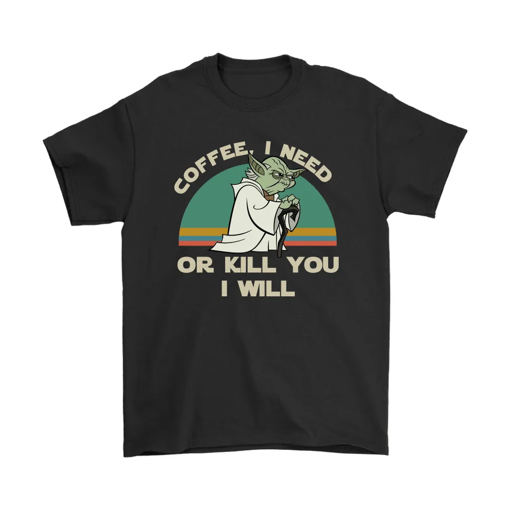 Star Wars Yoda Coffee I Need Or Kill You I Will Unisex T-Shirt, Hoodie, Sweatshirt