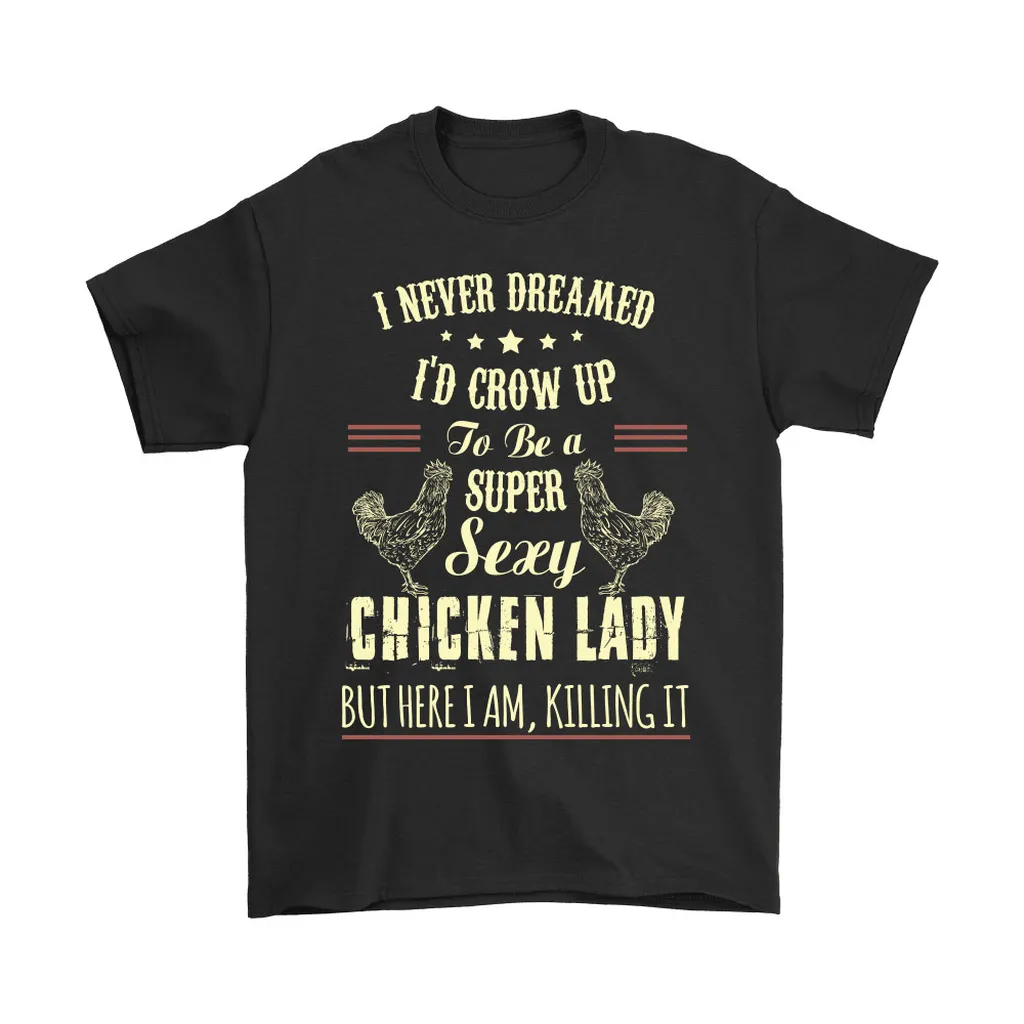 Super Sexy Chicken Lady But Here I Am Killing It Unisex T-Shirt, Hoodie, Sweatshirt