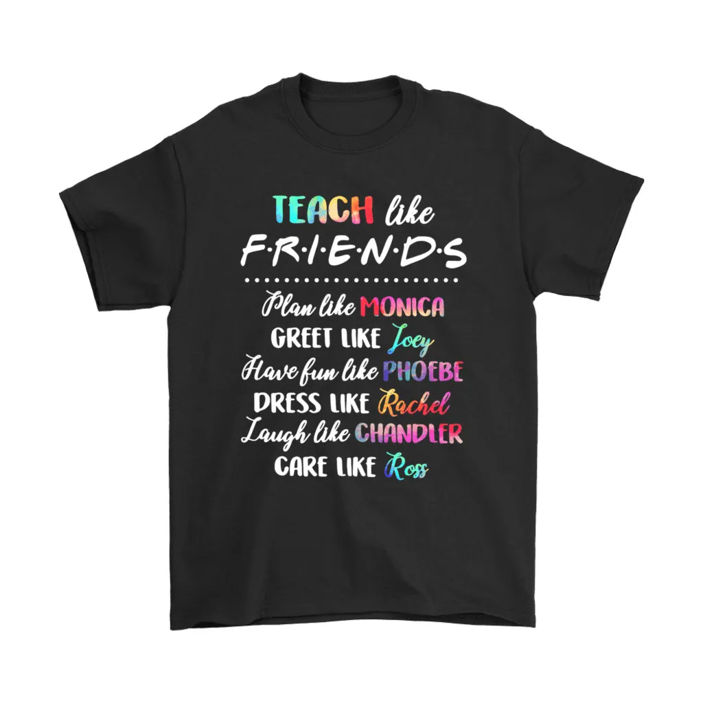 Teach Like Friends Plan Like Monica Greet Like Joey Unisex T-Shirt, Hoodie, Sweatshirt