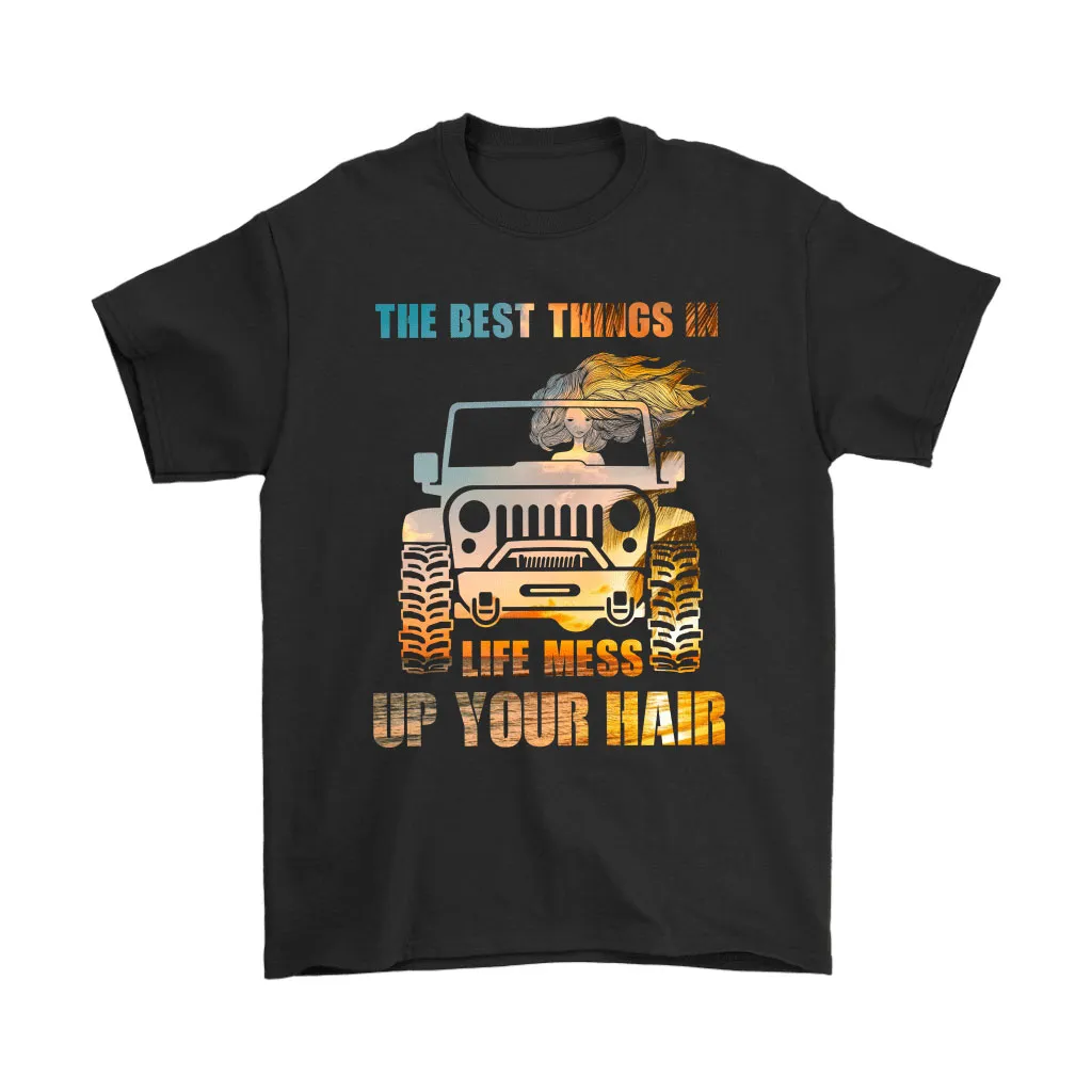 The Best Things In Life Mess Up Your Hair Drive On Jeep Unisex T-Shirt, Hoodie, Sweatshirt