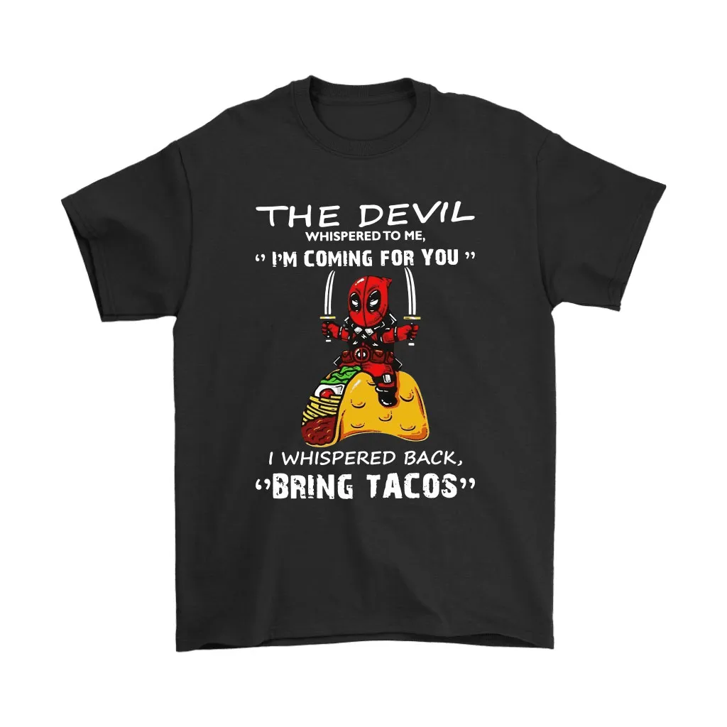 The Devil Whispered Im Coming For You Bring Tacos Deadpool Unisex T-Shirt, Hoodie, Sweatshirt