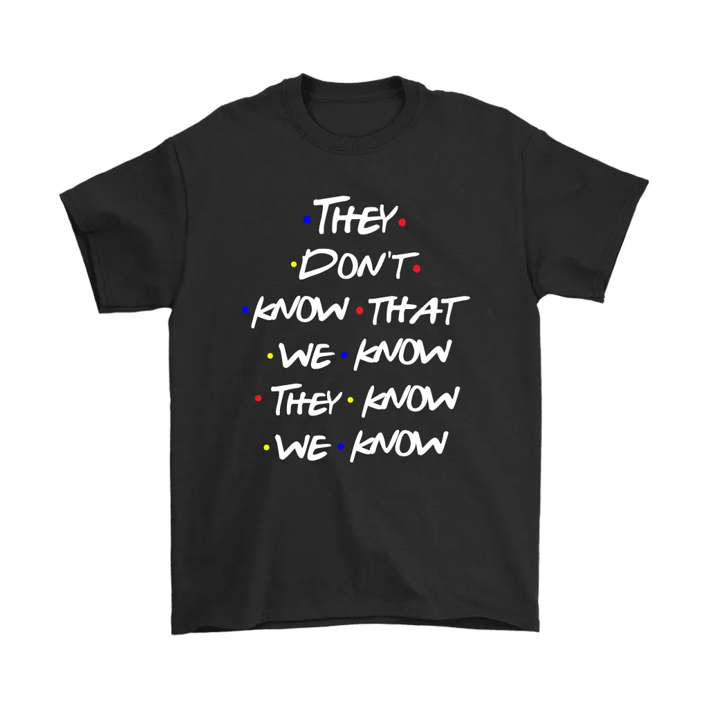 They Dont Know That We Know They Know We Know Friends Unisex T-Shirt, Hoodie, Sweatshirt