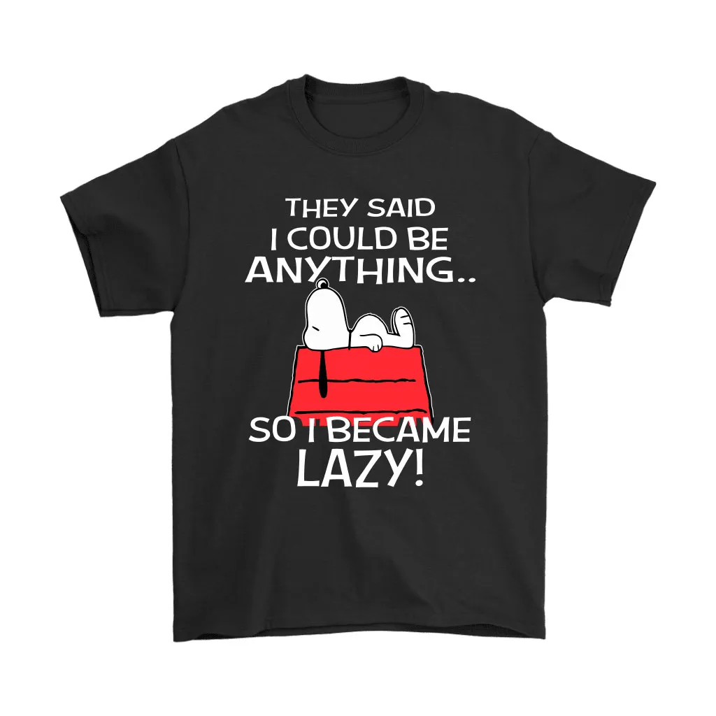 They Said I Could Be Anything So I Became Lazy Snoopy Unisex T-Shirt, Hoodie, Sweatshirt