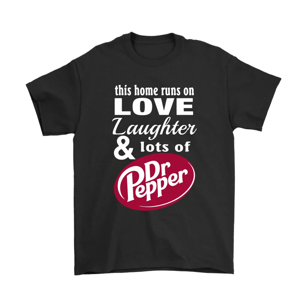 This Home Runs On Love Laughter Lots Of Dr Pepper Unisex T-Shirt, Hoodie, Sweatshirt