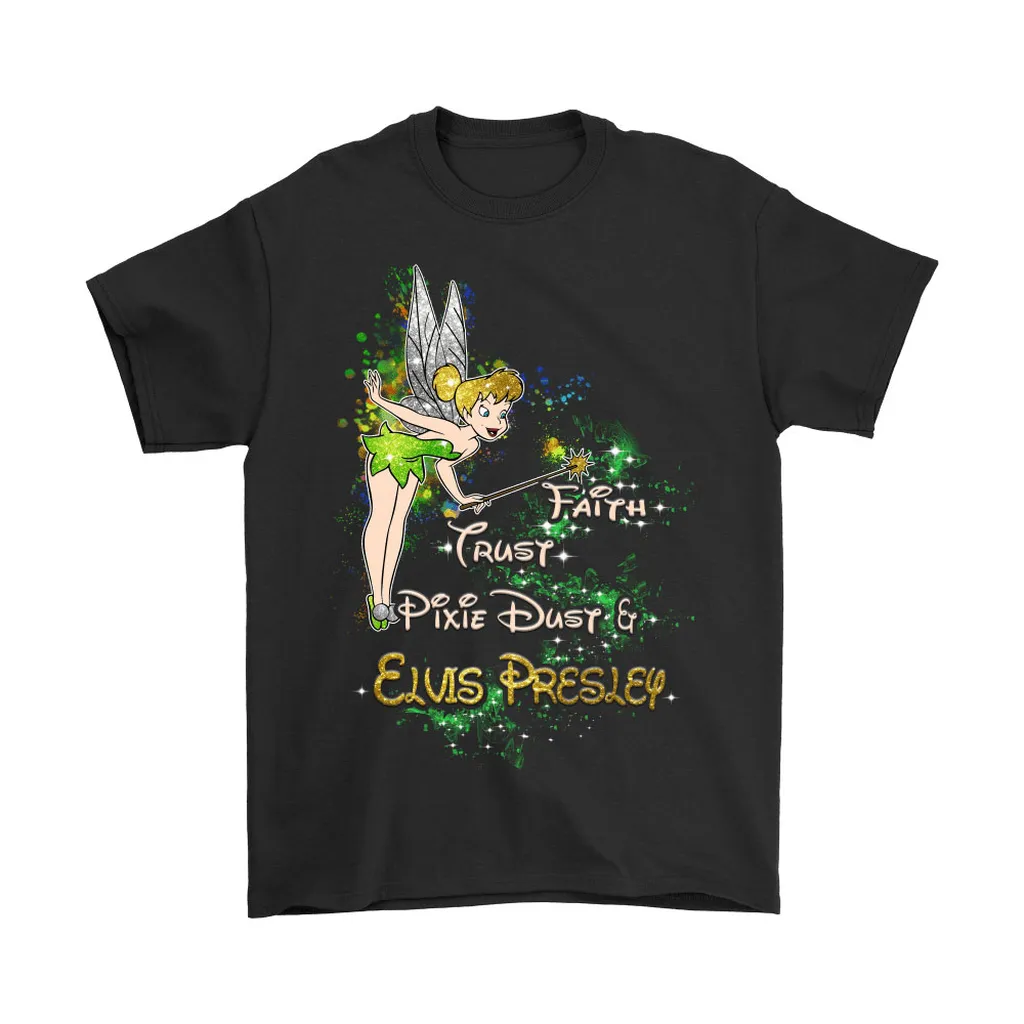 Tinker Bell Faith Trust Pixie Dust And Elvis Presley Unisex T-Shirt, Hoodie, Sweatshirt