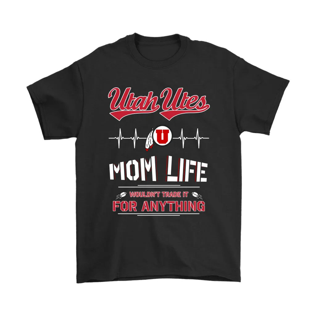 Utah Utes Mom Life Wouldnt Trade It For Anything Unisex T-Shirt, Hoodie, Sweatshirt