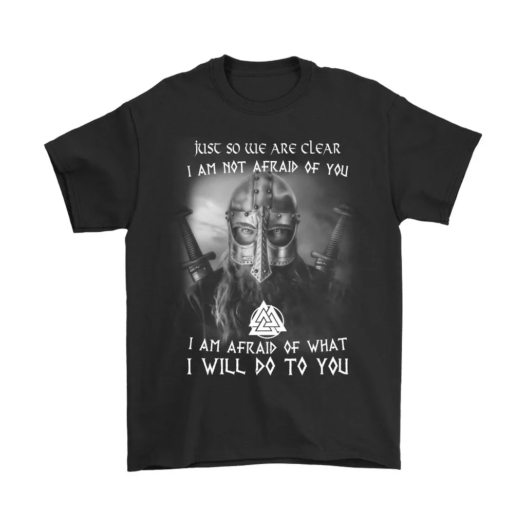 Viking  Just So We Are Clear I Am Not Afraid Of You Unisex T-Shirt, Hoodie, Sweatshirt