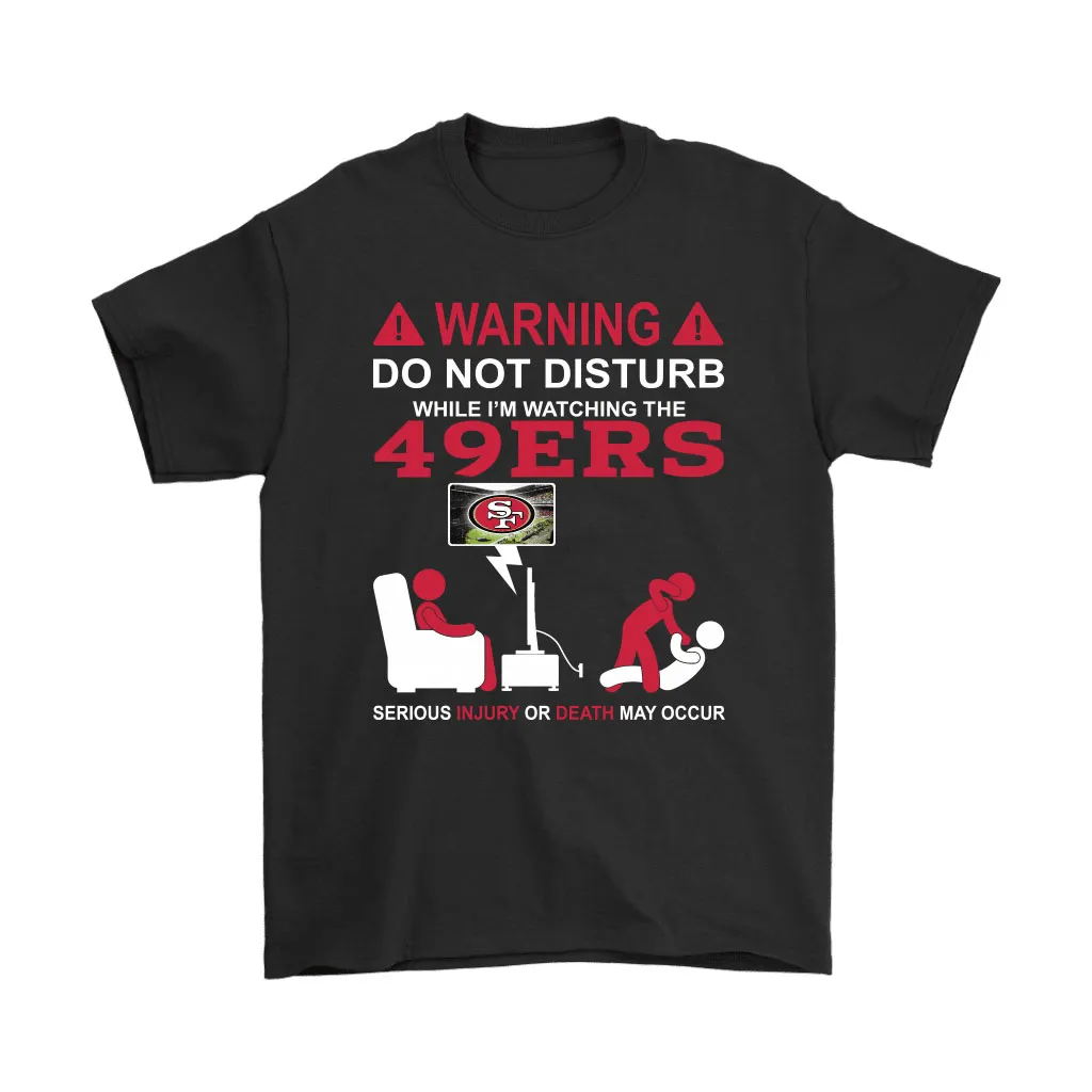 Warning Do Not Disturb While Im Watching The 49ers Unisex T-Shirt, Hoodie, Sweatshirt