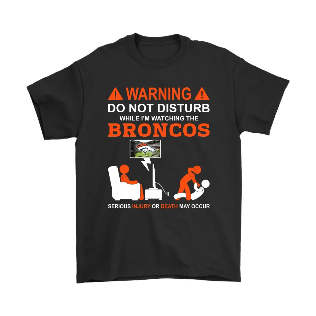 Warning Do Not Disturb While Im Watching The Broncos Unisex T-Shirt, Hoodie, Sweatshirt