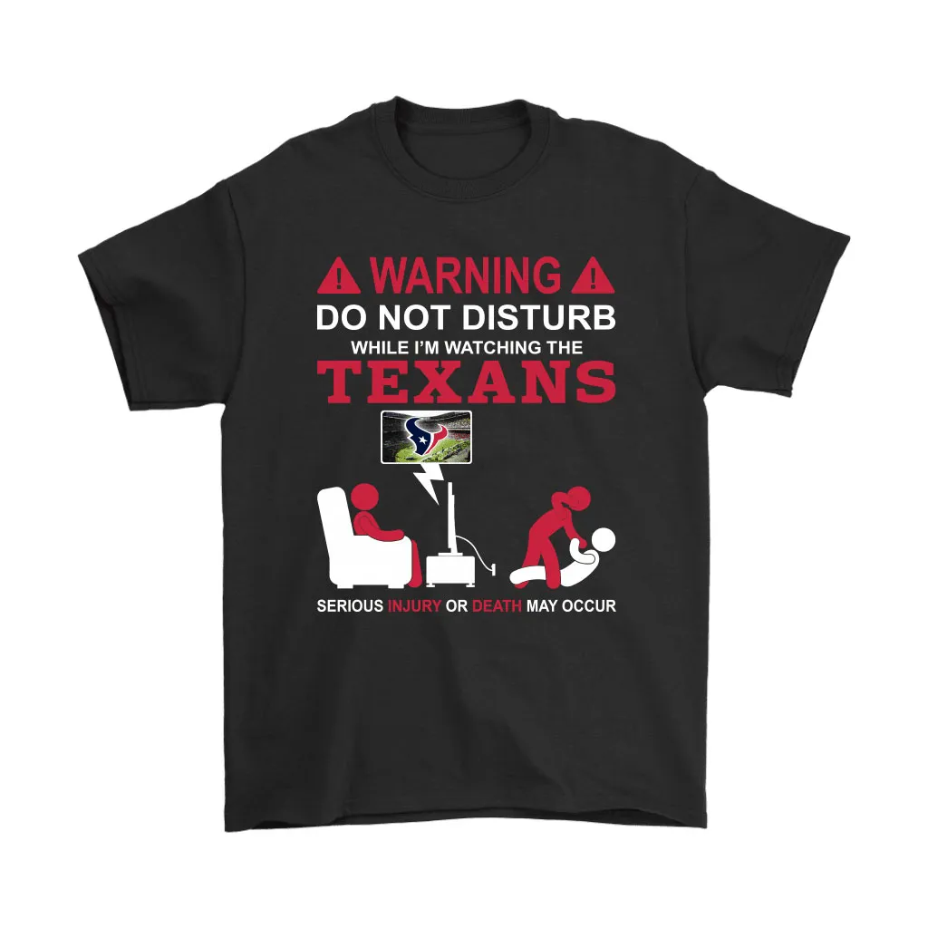 Warning Do Not Disturb While Im Watching The Texans Unisex T-Shirt, Hoodie, Sweatshirt