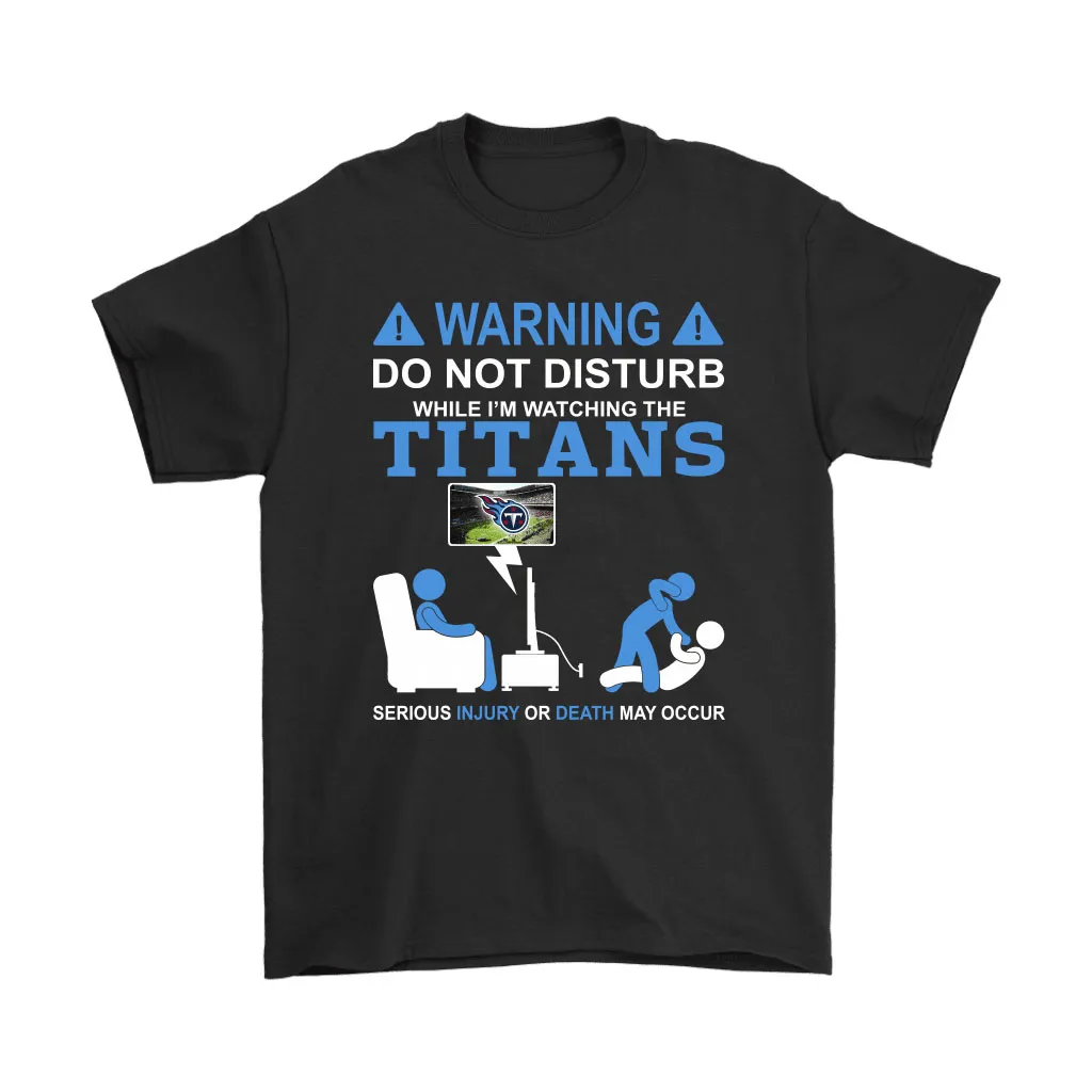 Warning Do Not Disturb While Im Watching The Titans Unisex T-Shirt, Hoodie, Sweatshirt