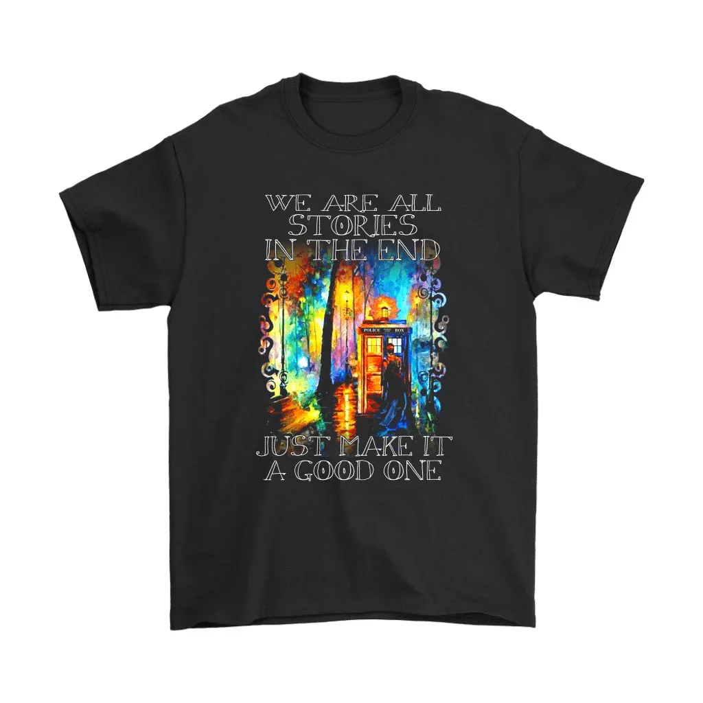 We Are All Stories In The End Just Make It A Good One Unisex T-Shirt, Hoodie, Sweatshirt